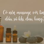 Có nên massage với tinh dầu sả khi bị đau lưng?
